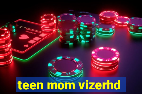 teen mom vizerhd